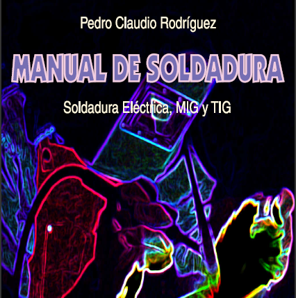 Manual de Soldadura Soldadura Eléctrica, MIG y TIG - Pedro Claudio Rodríguez